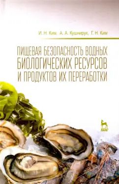 Обложка книги "Ким, Ким, Кушнирук: Пищевая безопасность водных биологических ресурсов и продуктов их переработки"