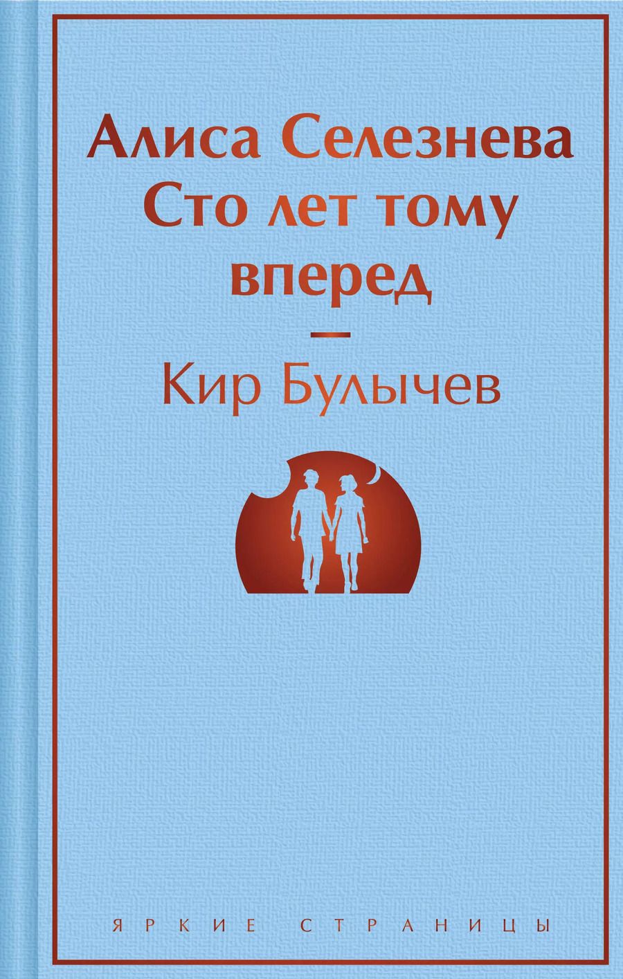 Обложка книги "Кир Булычев: Алиса Селезнёва. Сто лет тому вперед"