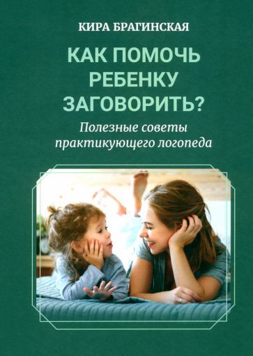 Обложка книги "Кира Брагинская: Как помочь ребёнку заговорить? Полезные советы практикующего логопеда"