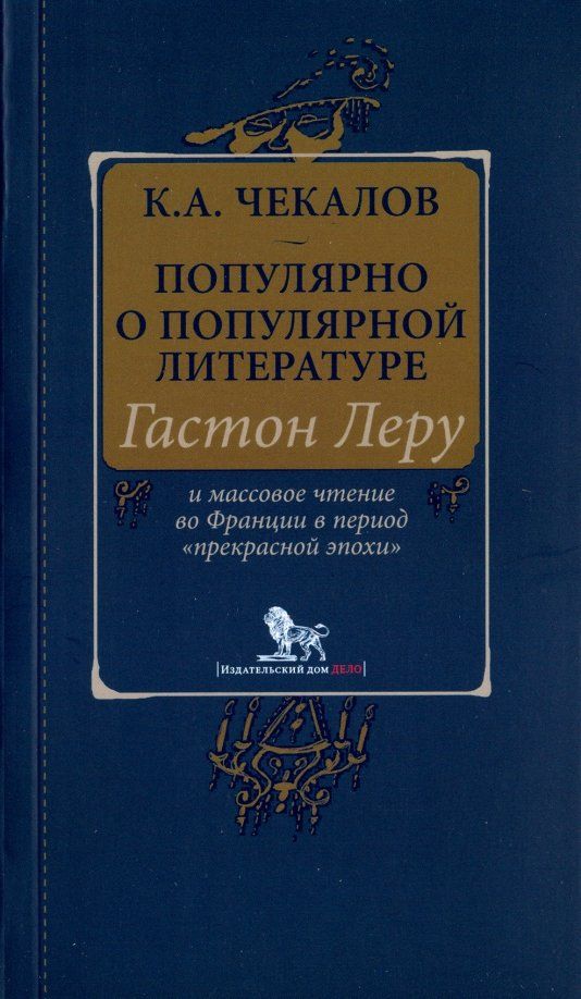 Обложка книги "Кирилл Чекалов: Популярно о популярной литературе. Гастон Леру и массовое чтение во Франции"