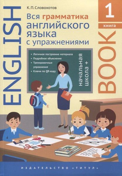 Обложка книги "Кирилл Словохотов: Английский язык. Вся грамматика английского языка с упражнениями. Начальная школа +. Книга 1"
