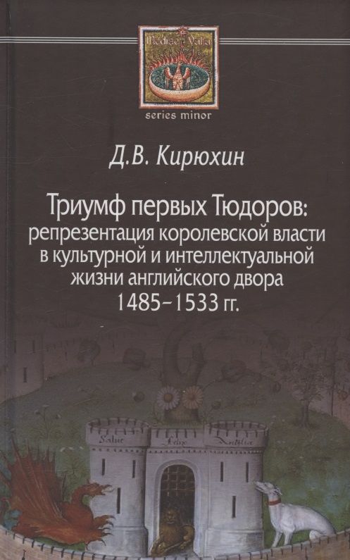 Обложка книги "Кирюхин: Триумф первых Тюдоров. Репрезентация королевской власти в культурной и интеллектуальной жизни"