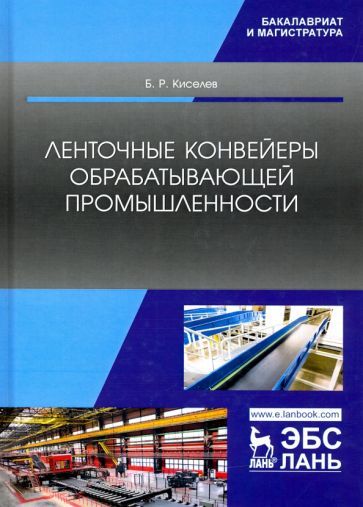 Обложка книги "Киселев: Ленточные конвейеры обрабатывающей промышленности. Учебник"