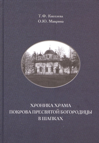 Обложка книги "Киселева, Маврина: Хроника храма Покрова Пресвятой Богородицы в Шапках"