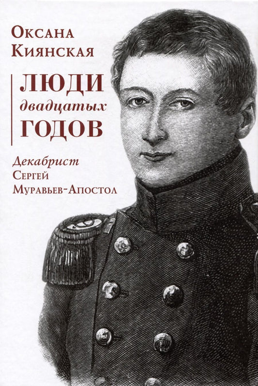 Обложка книги "Киянская: Люди двадцатых годов. Декабрист Сергей Муравьев-Апостол"