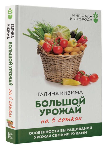 Фотография книги "Кизима: Большой урожай на 6 сотках. Особенности выращивания урожая своими руками"