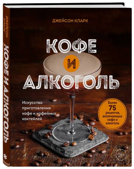 Фотография книги "Кларк: Кофе и алкоголь. Искусство приготовления кофе и кофейных коктейлей"