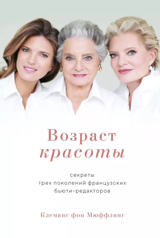 Обложка книги "Клеманс Мюффлинг: Возраст красоты. Секреты трех поколений французских бьюти-редакторов"