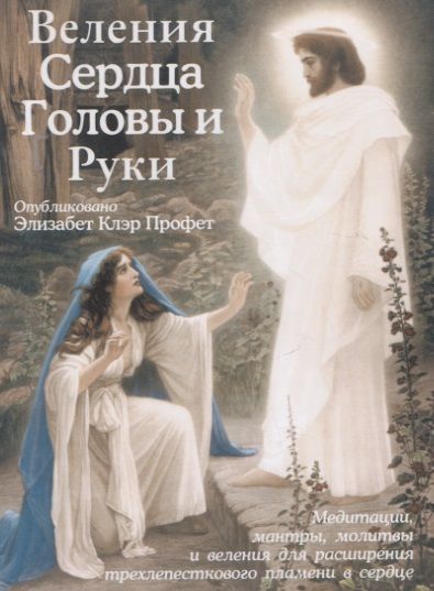 Обложка книги "Клэр Элизабет: Веления Сердца, Головы и Руки (Медитации, мантры, молитвы и веления для расширения трехлепесткового пламени в сердце)"