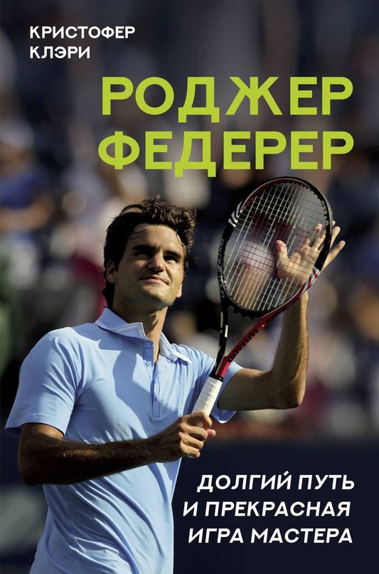 Обложка книги "Клэри: Роджер Федерер. Долгий путь и прекрасная игра мастера"