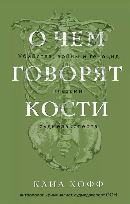 Обложка книги "Клиа Кофф: О чем говорят кости. Убийства, войны и геноцид глазами судмедэксперта"