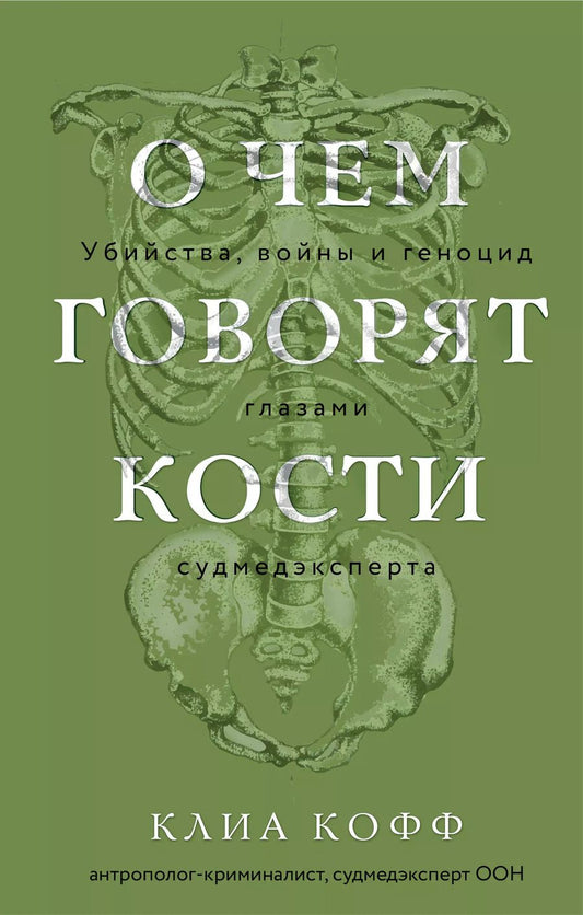 Обложка книги "Клиа Кофф: О чем говорят кости. Убийства, войны и геноцид глазами судмедэксперта"
