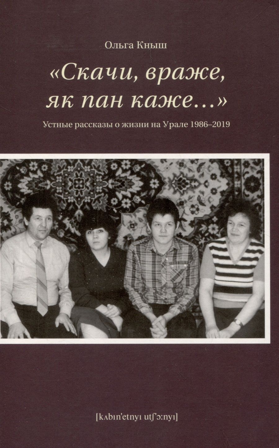 Обложка книги "Кныш: «Скачи враже, як пан каже…». Устные рассказы о жизни на Урале 1986–2019"