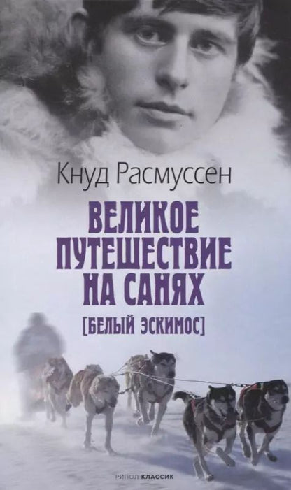Обложка книги "Кнуд Расмуссен: Великое путешествие на санях. Белый эскимос"