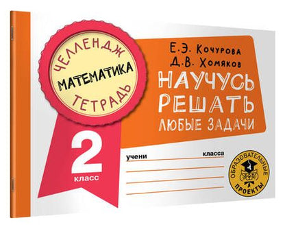 Фотография книги "Кочурова, Хомяков: Математика. 2 класс. Научусь решать любые задачи"