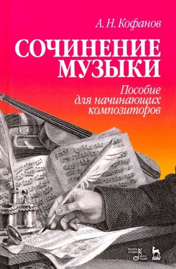 Обложка книги "Кофанов: Сочинение музыки. Пособие для начинающих композиторов. Учебное пособие"