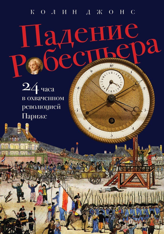 Обложка книги "Колин Джонс: Падение Робеспьера: 24 часа в Париже времен Великой французской революции"