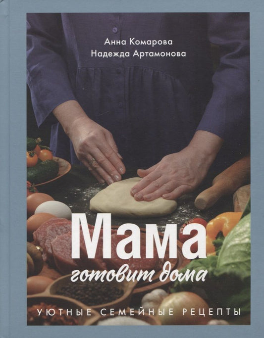Обложка книги "Комарова, Артамонова: Мама готовит дома. Уютные семейные рецепты"