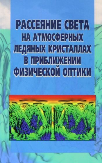 Обложка книги "Коношонкин, Кустова, Боровой: Рассеяние света на атмосферных ледяных кристаллах в приближении физической оптики"