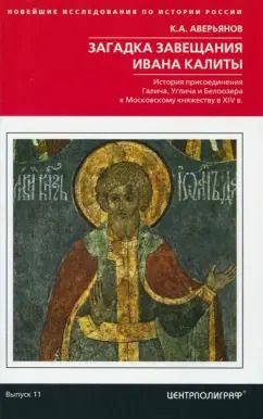 Обложка книги "Константин Аверьянов: Загадка завещания Ивана Калиты. Присоединение Галича, Углича и Белоозера к Московскому княжеству"