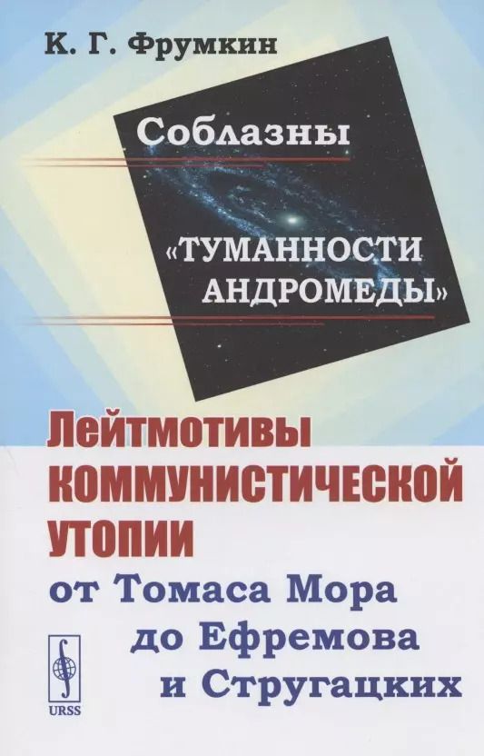 Обложка книги "Константин Григорьевич: Соблазны "Туманности Андромеды". Лейтмотивы коммунистической утопии от Томаса Мора до Ефремова и Стругацких"