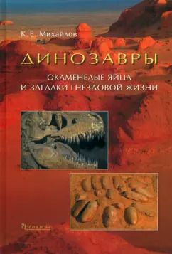 Обложка книги "Константин Михайлов: Динозавры. Окаменелые яйца и загадки гнездовой жизни"