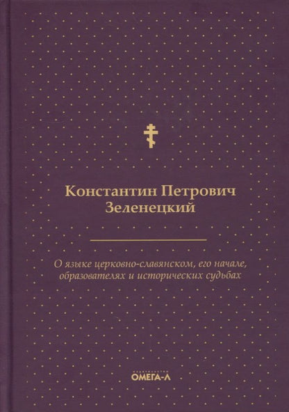 Обложка книги "Константин Зеленецкий: О языке церковно-славянском, его начале, образователях и исторических судьбах"