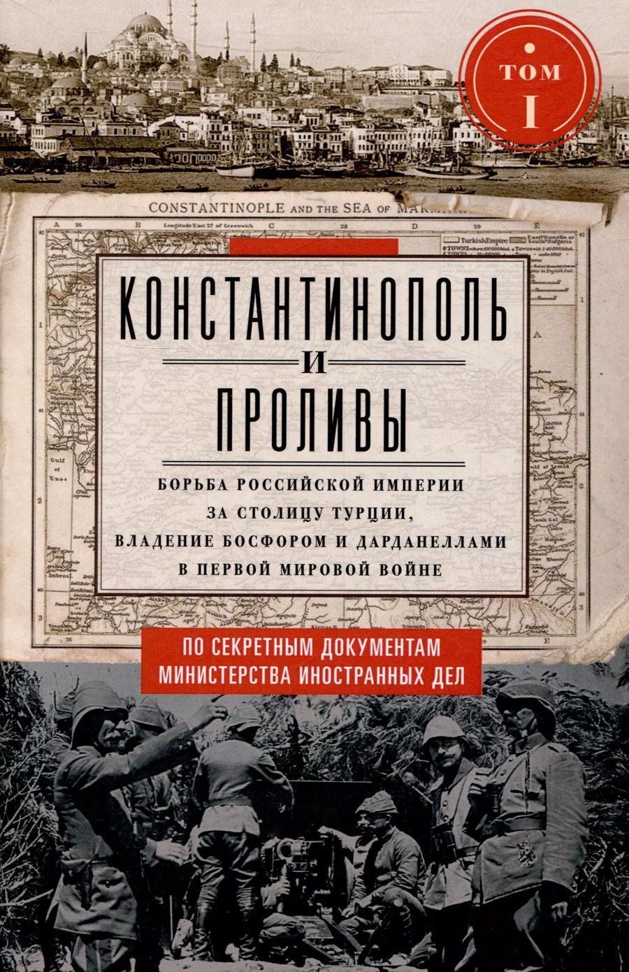 Обложка книги "Константинополь и Проливы. Борьба Российской империи за столицу Турции, владение Босфором и Дарданеллами в Первой мировой войне. В 2 томах. Том I"