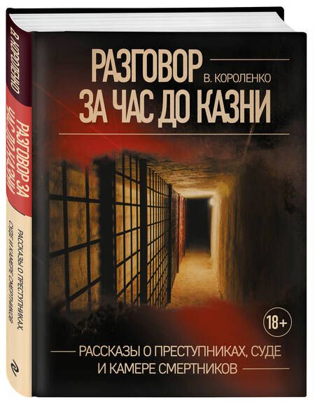 Фотография книги "Короленко: Разговор за час до казни. Рассказы о преступниках, суде и камере смертников"