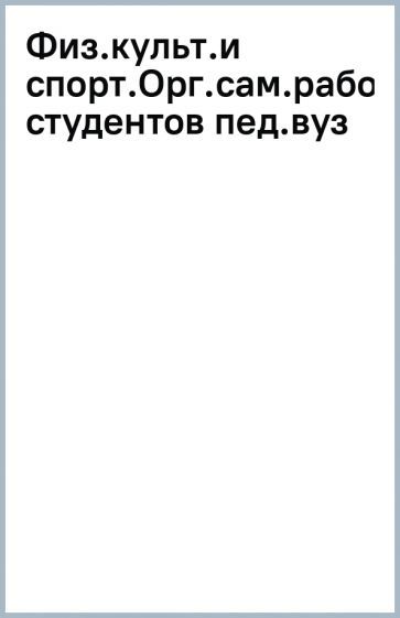 Обложка книги "Королев, Барышникова: Физическая культура и спорт. Организация самостоятельной работы студентов педагогического вуза"