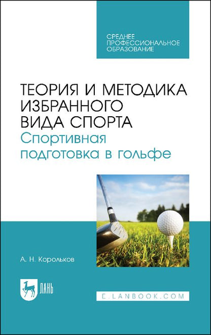 Обложка книги "Корольков: Теория и методика избранного вида спорта. Спортивная подготовка в гольфе. Учебное пособие для СПО"