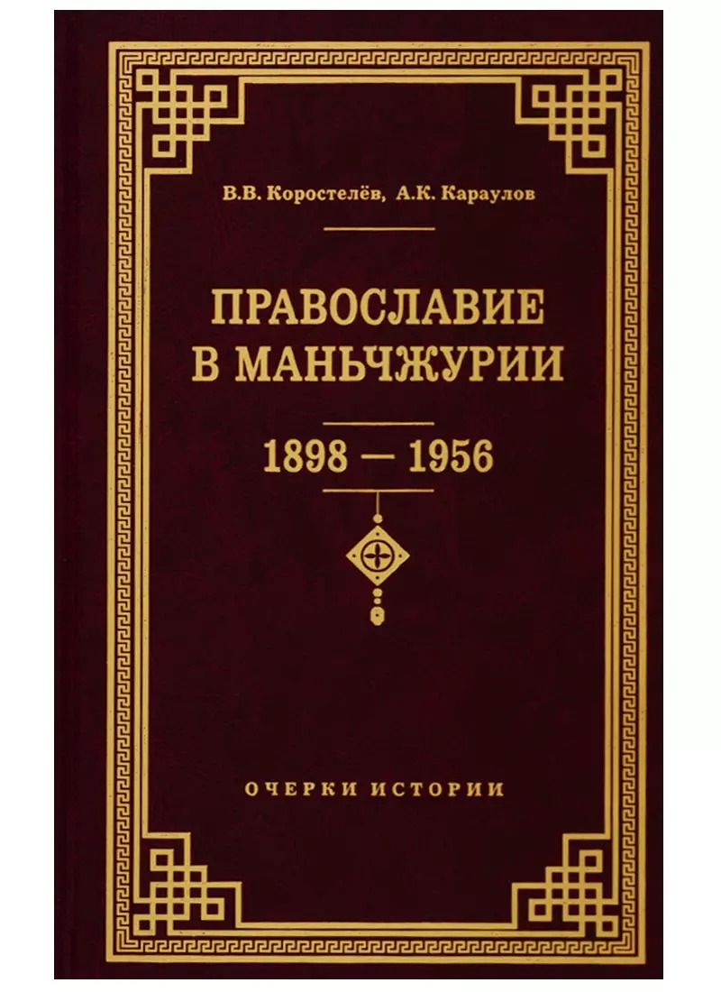 Обложка книги "Коростелев, Караулов: Православие в Маньчжурии (1898-1956). Очерки истории"