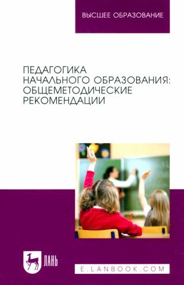 Обложка книги "Коротаева, Андрюнина, Исмагилова: Педагогика начального образования. Общеметодические рекомендации. Учебное пособие для вузов"