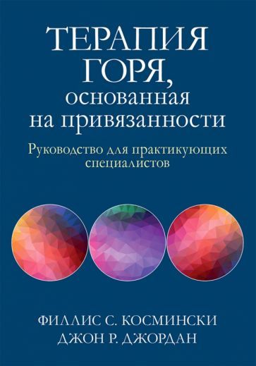 Обложка книги "Космински, Джордан: Терапия горя, основанная на привязанности. Руководство для практикующих специалистов"