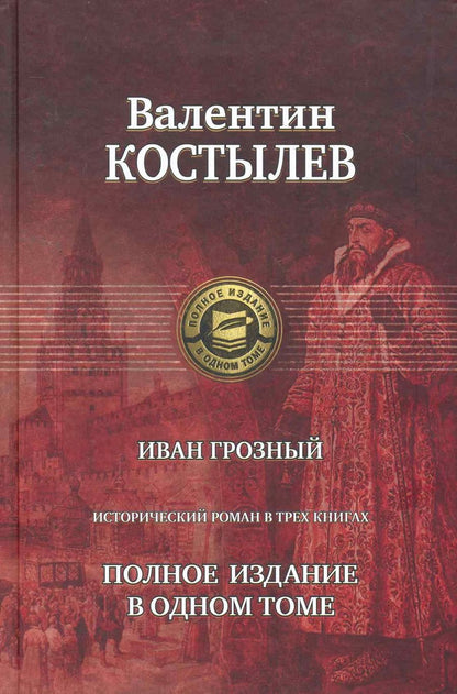 Обложка книги "Костылев: Иван Грозный. Исторический роман в трех книгах. Полное издание в одном томе"
