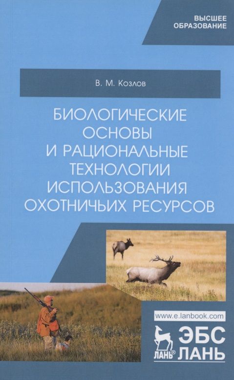 Обложка книги "Козлов: Биологические основы и рациональные технологии использования охотничьих ресурсов. Учебник"