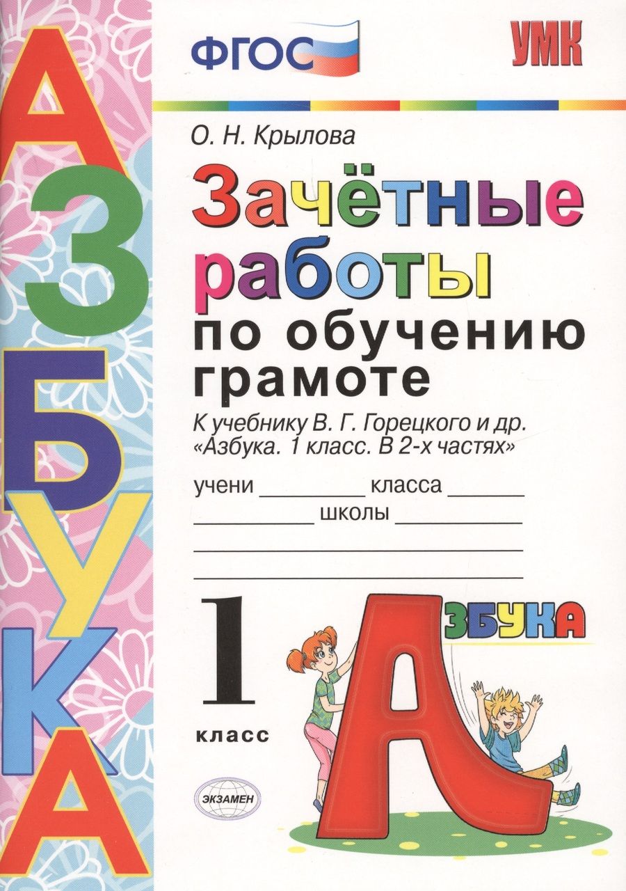 Обложка книги "Крылова: ЗАЧЁТНЫЕ РАБОТЫ ПО ОБУЧЕНИЮ ГРАМОТЕ. 1 КЛАСС. К учебнику В. Г. Горецкого и др. "Азбука. 1 класс. В 2-х частях". Издание шестое, переработанное и допол"