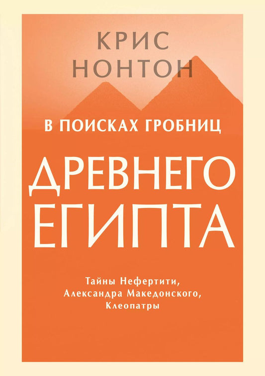 Обложка книги "Крис Нонтон: В поисках гробниц Древнего Египта. Тайны Нефертити, Александра Македонского, Клеопатры"
