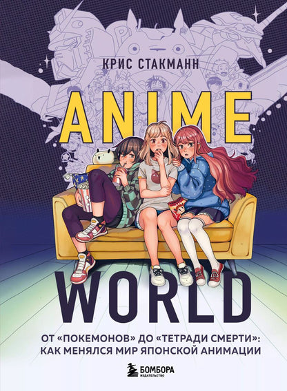 Обложка книги "Крис Стакманн: Anime World. От "Покемонов" до "Тетради смерти". Как менялся мир японской анимации"