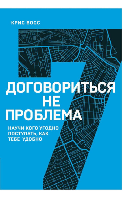 Обложка книги "Крис Восс: Договориться не проблема. Научи кого угодно поступать, как тебе удобно"
