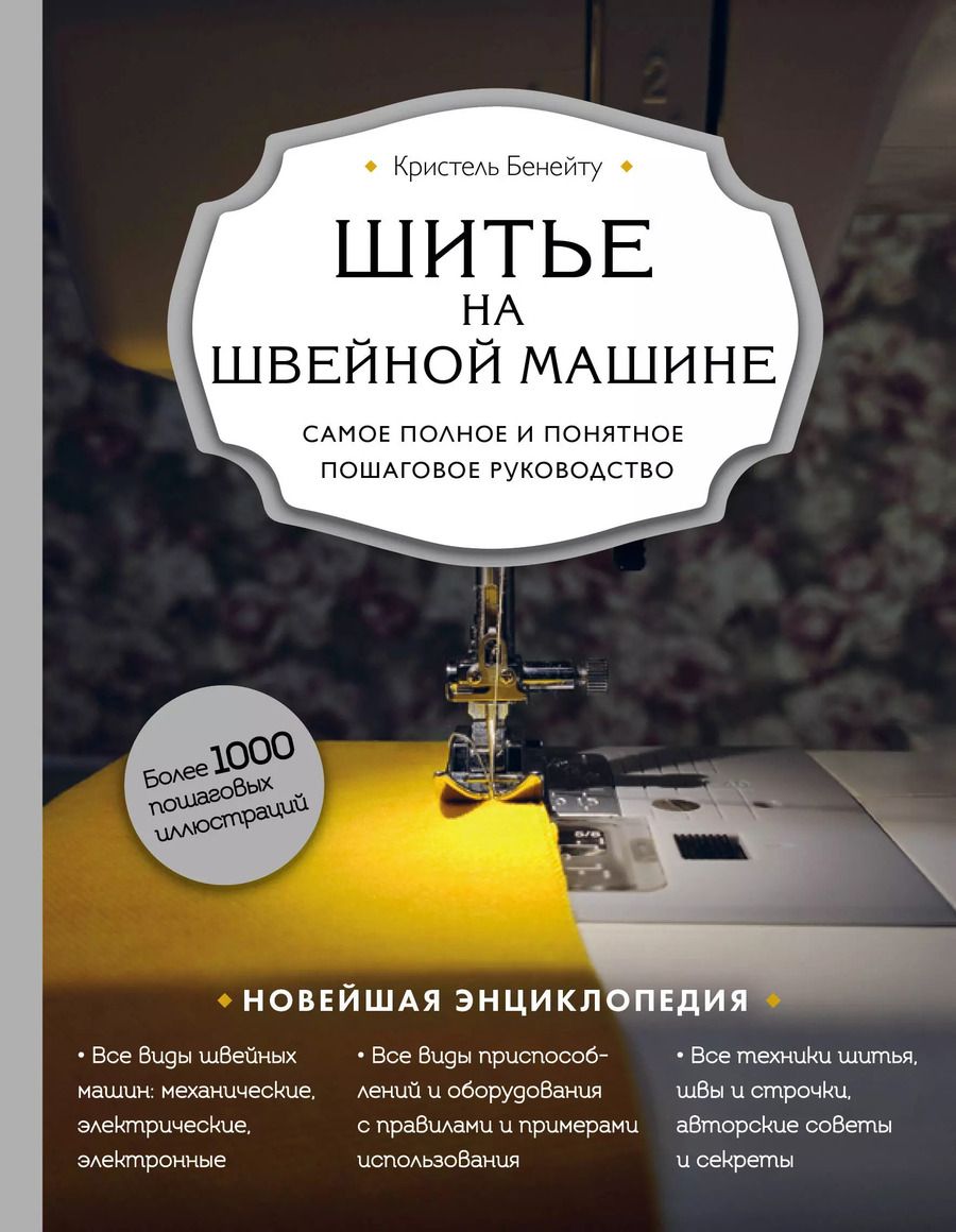 Обложка книги "Кристель Бенейту: Шитье на швейной машине. Самое полное и понятное пошаговое руководство"