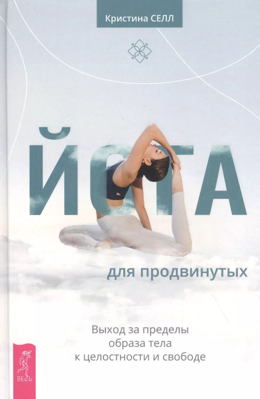 Обложка книги "Кристина Селл: Йога для продвинутых. Выход за пределы образа тела к целостности и свободе"