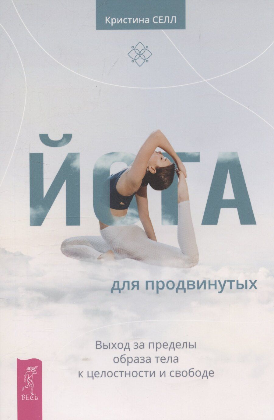 Обложка книги "Кристина Селл: Йога для продвинутых. Выход за пределы образа тела к целостности и свободе"
