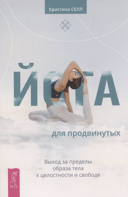 Обложка книги "Кристина Селл: Йога для продвинутых. Выход за пределы образа тела к целостности и свободе"