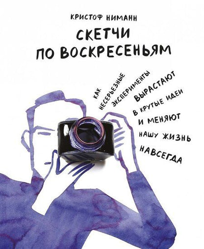 Фотография книги "Кристоф Ниманн: Скетчи по воскресеньям. Как несерьезные эксперименты вырастают в крутые идеи и меняют нашу жизнь"