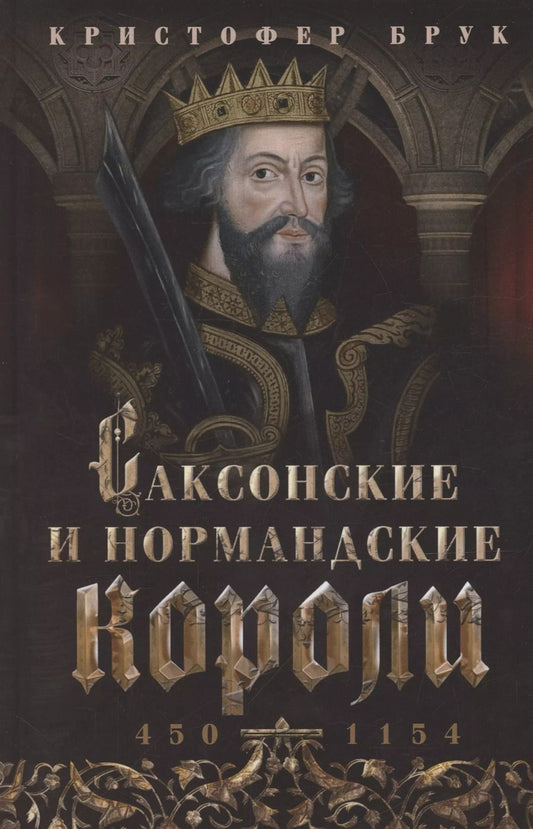 Обложка книги "Кристофер Брук: Саксонские и нормандские короли. 450—1154"