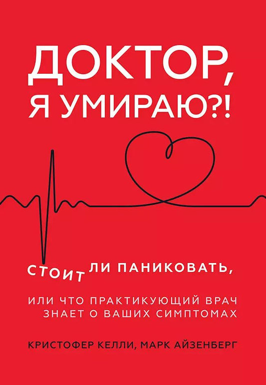 Обложка книги "Кристофер Келли: Доктор, я умираю?! Стоит ли паниковать, или Что практикующий врач знает о ваших симптомах"