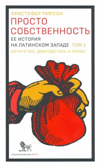 Обложка книги "Кристофер Пирсон: Просто собственность. Ее история на латинском западе. Том 1. Богатство, добродетель и право"