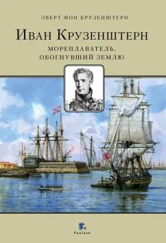 Обложка книги "Крузенштерн фон: Иван Крузенштерн. Мореплаватель, обогнувший Землю"