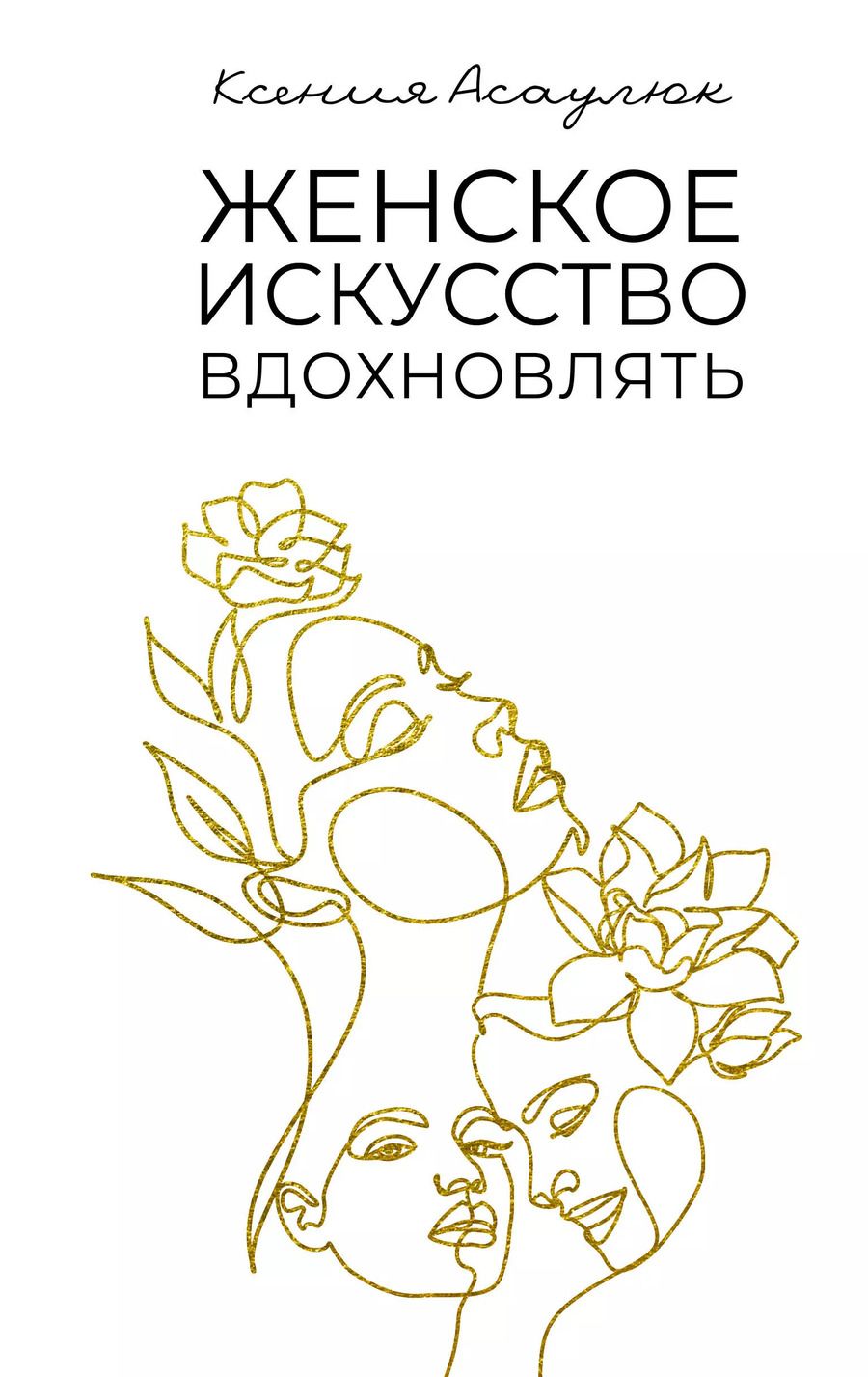 Обложка книги "Ксения Асаулюк: Женское искусство вдохновлять"